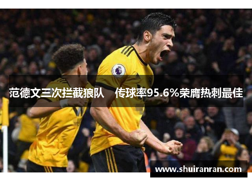 范德文三次拦截狼队　传球率95.6%荣膺热刺最佳